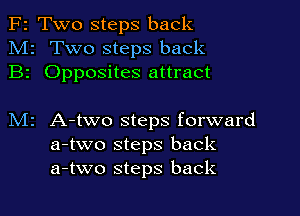 F2 Two steps back
M2 Two steps back
B2 Opposites attract

M2 A-two steps forward
a-two steps back
a-two steps back
