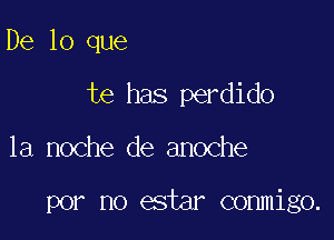 De lo que

te has perdido

la noche de anoche

por no estar conmigo.