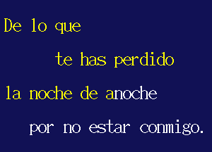 De lo que

te has perdido

la noche de anoche

por no estar conmigo.