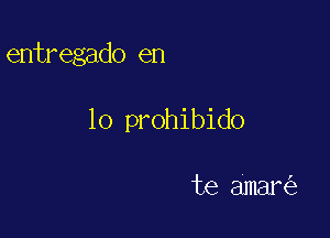 entregado en

lo prohibido

te amar