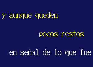 y aunque queden

pocos restos

en se al de lo que fue