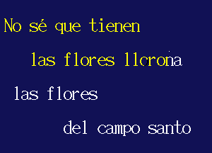 N0 8 que tienen

las flores llcrona

las flores

del campo santo