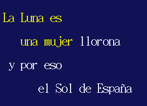 La Luna es

una mujer llorona

YPOI'GSO
e1 Sol de Espa a