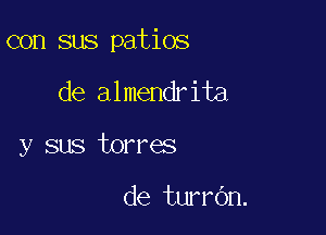 con sus patios

de almendrita

y sus torres

de turrOn.