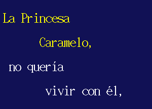 La,Princesa
Caramelo,

no queria

vivir con 1,