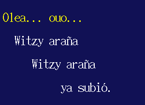 Olea... ouo...

Witzy ara a

Witzy ara a

ya subio.