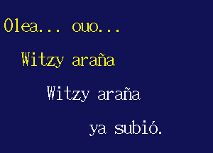 Olea... ouo...

Witzy ara a

Witzy ara a

ya subio.