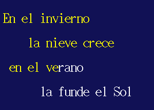 En el invierno

1a nieve crece

en el verano

la funde e1 Sol