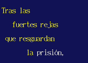 Tras las

fuertes rejas

que resguardan

la prisiGn,