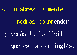 Si ta abres 1a mente

podras comprender

y veras ta lo facil

que es hablar ing1 s.