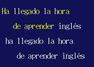 Ha llegado 1a hora
de aprender ing1 s

ha llegado 1a hora

de aprender ing1 s