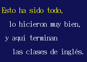 Esto ha sido todo,
lo hicieron muy bien,

y aqui terminan

las Clases de ing1 s.