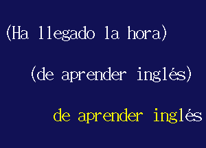 (Ha llegado 1a hora)

(de aprender ing1 s)

de aprender ing1 s