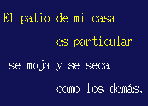 E1 patio de mi casa

es particular
se moja y se seca

como los demas,