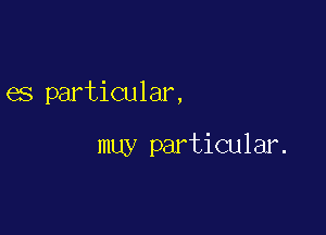 es particular,

muy particular.