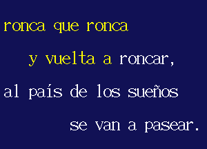 1 onca que 1 OHCEI

y vuelta a roncar,

al pais de los sue os

SQ van a P886811