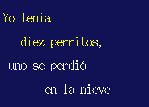 Yo tenia

diez perritos,

uno se perdio

en la nieve