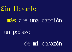 Sin llevarle

mas que una cancibn,

un pedazo

de mi corazOn,