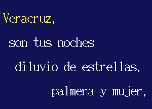 Veracruz,

son tus noches

diluvio de estrellas,

palmera y mujer,