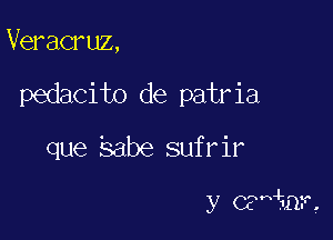 Veracruz,

pedacito de patria

que Sabe sufrir

y CEmJSDF,