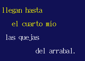 llegan hasta

el cuarto mio

las quejas

del arrabal.