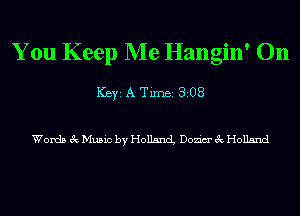 You Keep Me Hangin' On

ICBYI A TiIDBI 308

Words 3c Music by Holland Dozim' 3c Holland