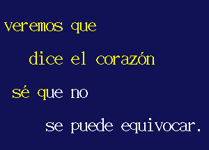veremos que
dice e1 corazOn

3 2 que no

se puede equivocar.
