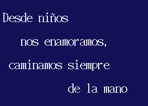 Desde ni os

HOS enamoramos,

caminamos siempre

de la mano