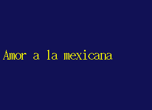 Amor a la mexicana