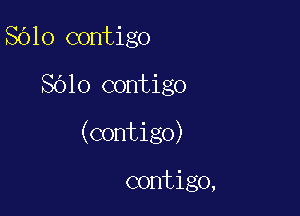 8610 contigo
SOlo contigo

(contigo)

contigo,