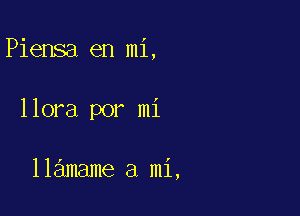 Piensa en mi,

llora por mi

llamame a mi,