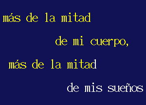 mas de la mitad

de mi cuerpo,

mas de la mitad

de mis sue os