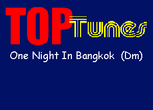 wamiifj

One Nigh'r In Bangkok (Dm)