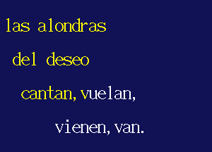 las alondras
del deseo

cantan, vuelan,

vienen, van.