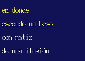 en donde

escondo un beso

con matiz

de una ilusiOn