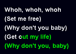 Whoh, whoh, whoh
(Set me free)

(Why don't you baby)
(Get out my life)
(Why don't you, baby)