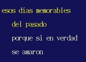 esos dias memorables

del pasado

porque 31 en verdad

SG amaron