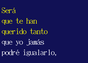 Sara
que te han

querido tanto
que yo jamas
podr igualarlo,