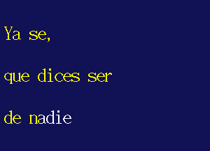 Ya se,

que dices ser

de nadie