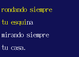 Fondando siempre

tu esquina

mirando Siempre

tu casa.