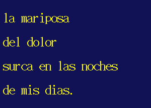 la mariposa
del dolor

surca en las noches

de mis dias.