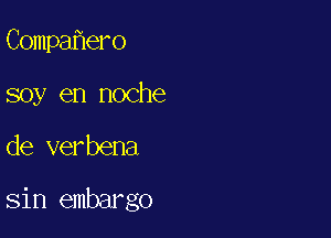 Compa ero
soy en noche

de verbena

sin embargo