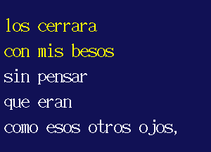 los cerrara
con mis besos

sin pensar
que eran
como esos otros Ojos,