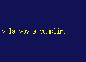 y la voy a cumplir.