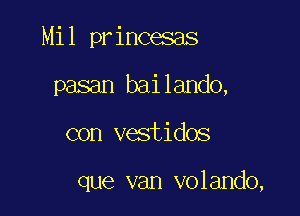 Mil princesas

pasan bailando,
con vestidos

que van volando,