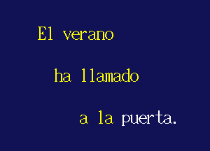 El verano

ha llamado

a la puerta.