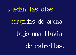 Ruedan las olas

cargadas de arena

bajo una lluvia

de estrellas,