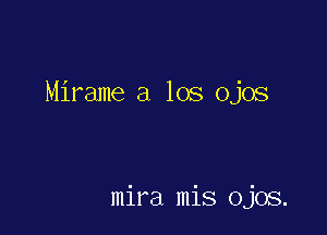 Mirame a los ojos

mira mis ojos.