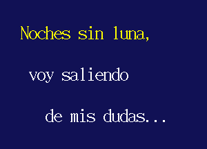 Noches sin luna,

voy saliendo

de mis dudas...