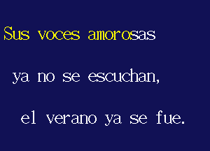 Sus voces amorosas

ya no se escuchan,

e1 verano ya se fue.